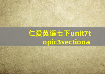 仁爱英语七下unit7topic3sectiona