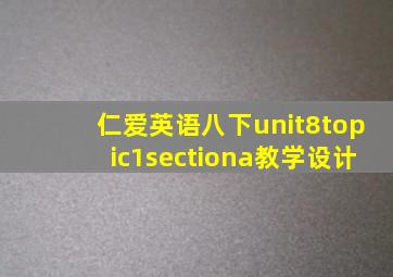 仁爱英语八下unit8topic1sectiona教学设计