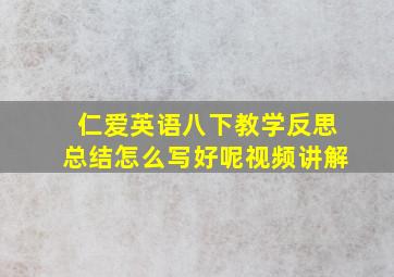 仁爱英语八下教学反思总结怎么写好呢视频讲解