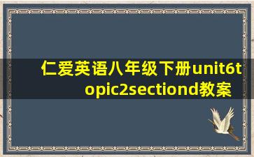 仁爱英语八年级下册unit6topic2sectiond教案