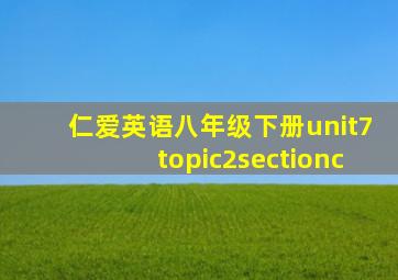 仁爱英语八年级下册unit7topic2sectionc