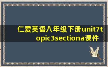 仁爱英语八年级下册unit7topic3sectiona课件