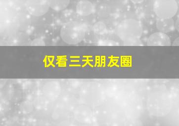 仅看三天朋友圈