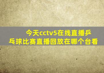 今天cctv5在线直播乒乓球比赛直播回放在哪个台看