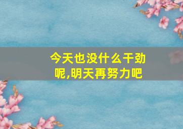 今天也没什么干劲呢,明天再努力吧