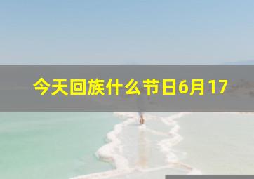 今天回族什么节日6月17