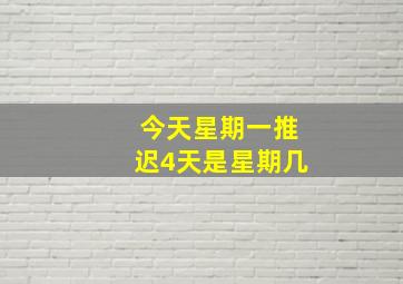 今天星期一推迟4天是星期几