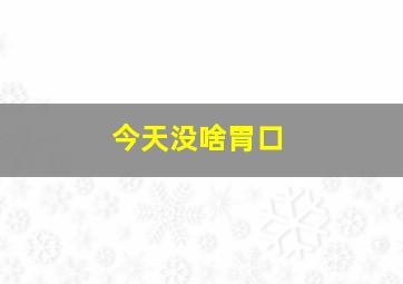 今天没啥胃口