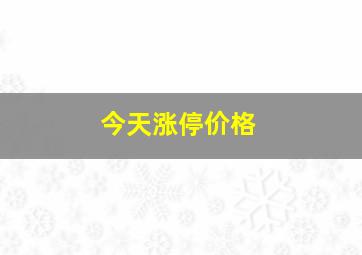 今天涨停价格