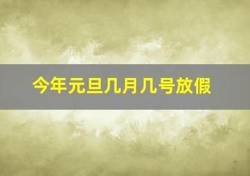 今年元旦几月几号放假