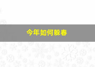 今年如何躲春