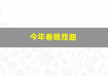 今年春晚戏曲