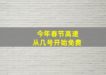 今年春节高速从几号开始免费