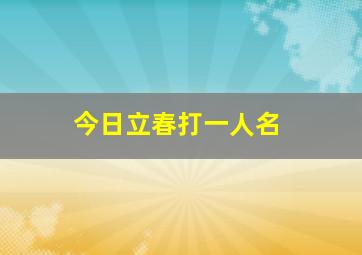 今日立春打一人名