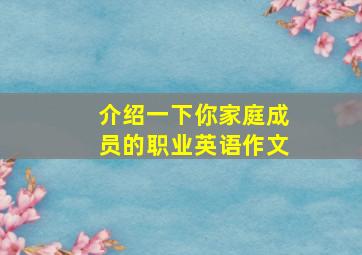 介绍一下你家庭成员的职业英语作文