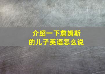 介绍一下詹姆斯的儿子英语怎么说