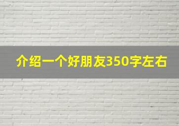 介绍一个好朋友350字左右