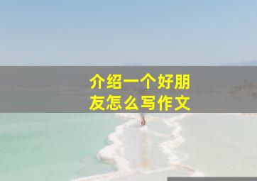 介绍一个好朋友怎么写作文