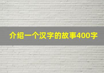 介绍一个汉字的故事400字