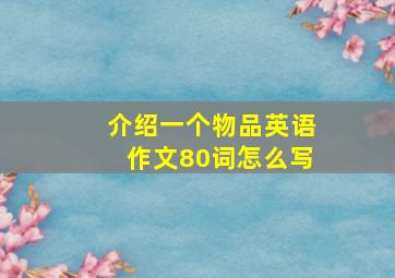 介绍一个物品英语作文80词怎么写