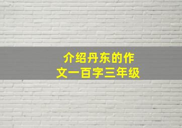 介绍丹东的作文一百字三年级