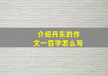 介绍丹东的作文一百字怎么写