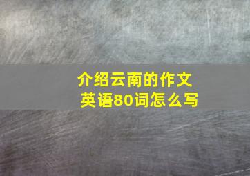 介绍云南的作文英语80词怎么写