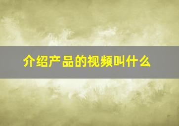 介绍产品的视频叫什么