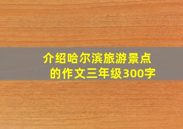 介绍哈尔滨旅游景点的作文三年级300字