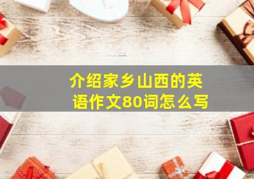 介绍家乡山西的英语作文80词怎么写