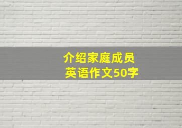 介绍家庭成员英语作文50字