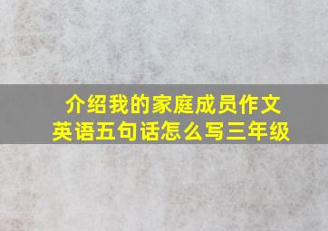 介绍我的家庭成员作文英语五句话怎么写三年级