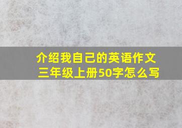 介绍我自己的英语作文三年级上册50字怎么写