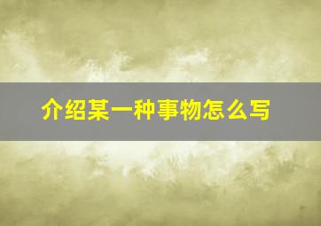 介绍某一种事物怎么写