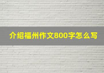 介绍福州作文800字怎么写