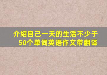 介绍自己一天的生活不少于50个单词英语作文带翻译