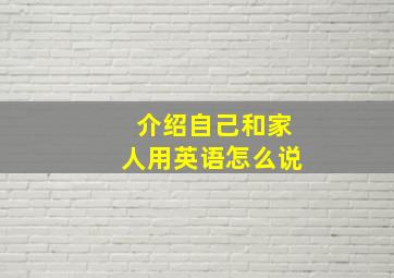 介绍自己和家人用英语怎么说