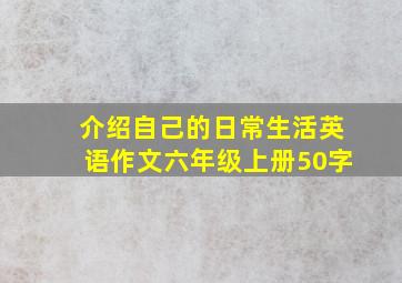 介绍自己的日常生活英语作文六年级上册50字