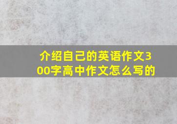 介绍自己的英语作文300字高中作文怎么写的