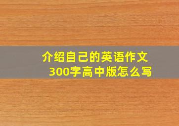 介绍自己的英语作文300字高中版怎么写