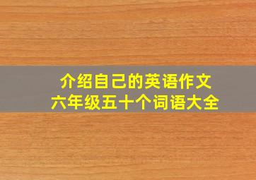 介绍自己的英语作文六年级五十个词语大全