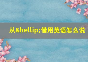 从…借用英语怎么说