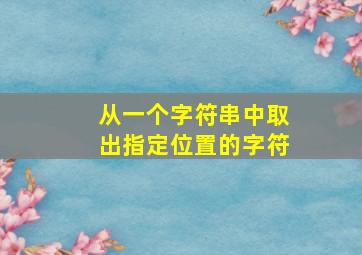 从一个字符串中取出指定位置的字符