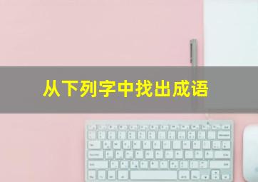 从下列字中找出成语