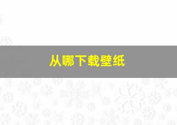 从哪下载壁纸