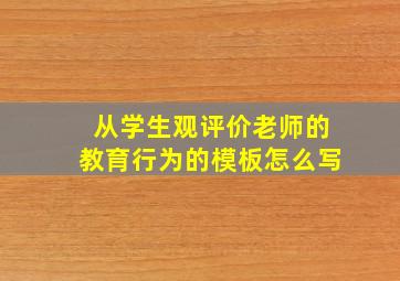 从学生观评价老师的教育行为的模板怎么写