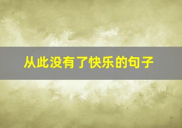 从此没有了快乐的句子