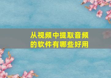 从视频中提取音频的软件有哪些好用