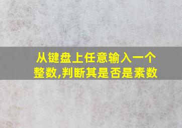 从键盘上任意输入一个整数,判断其是否是素数