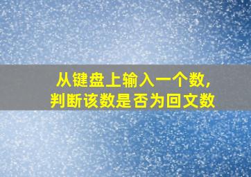 从键盘上输入一个数,判断该数是否为回文数